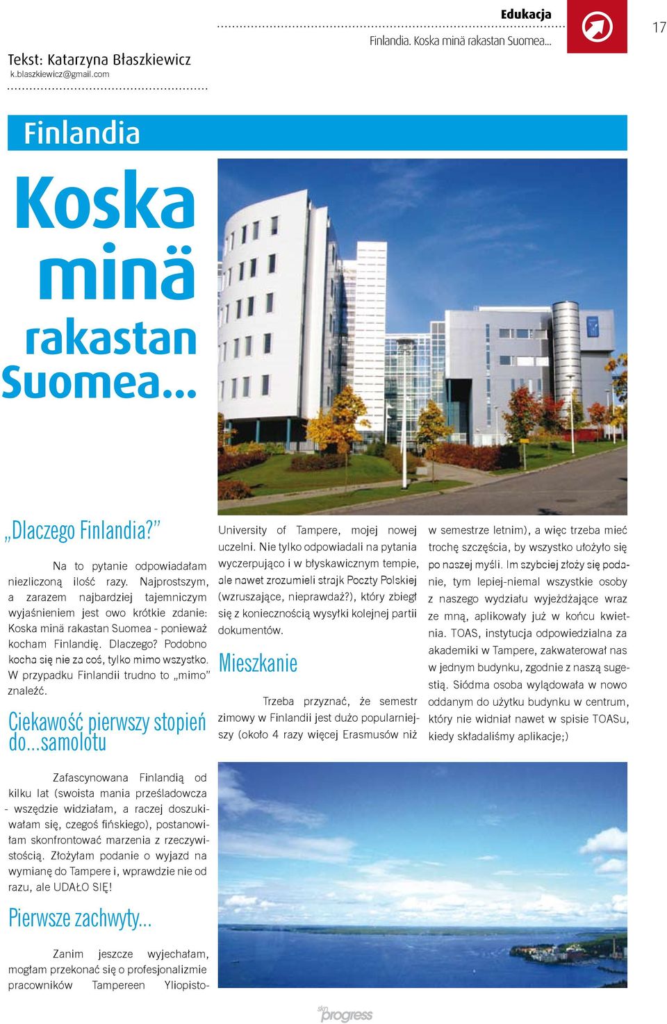 Dlaczego? Podobno kocha się nie za coś, tylko mimo wszystko. W przypadku Finlandii trudno to mimo znaleźć. Ciekawość pierwszy stopień do...samolotu University of Tampere, mojej nowej uczelni.