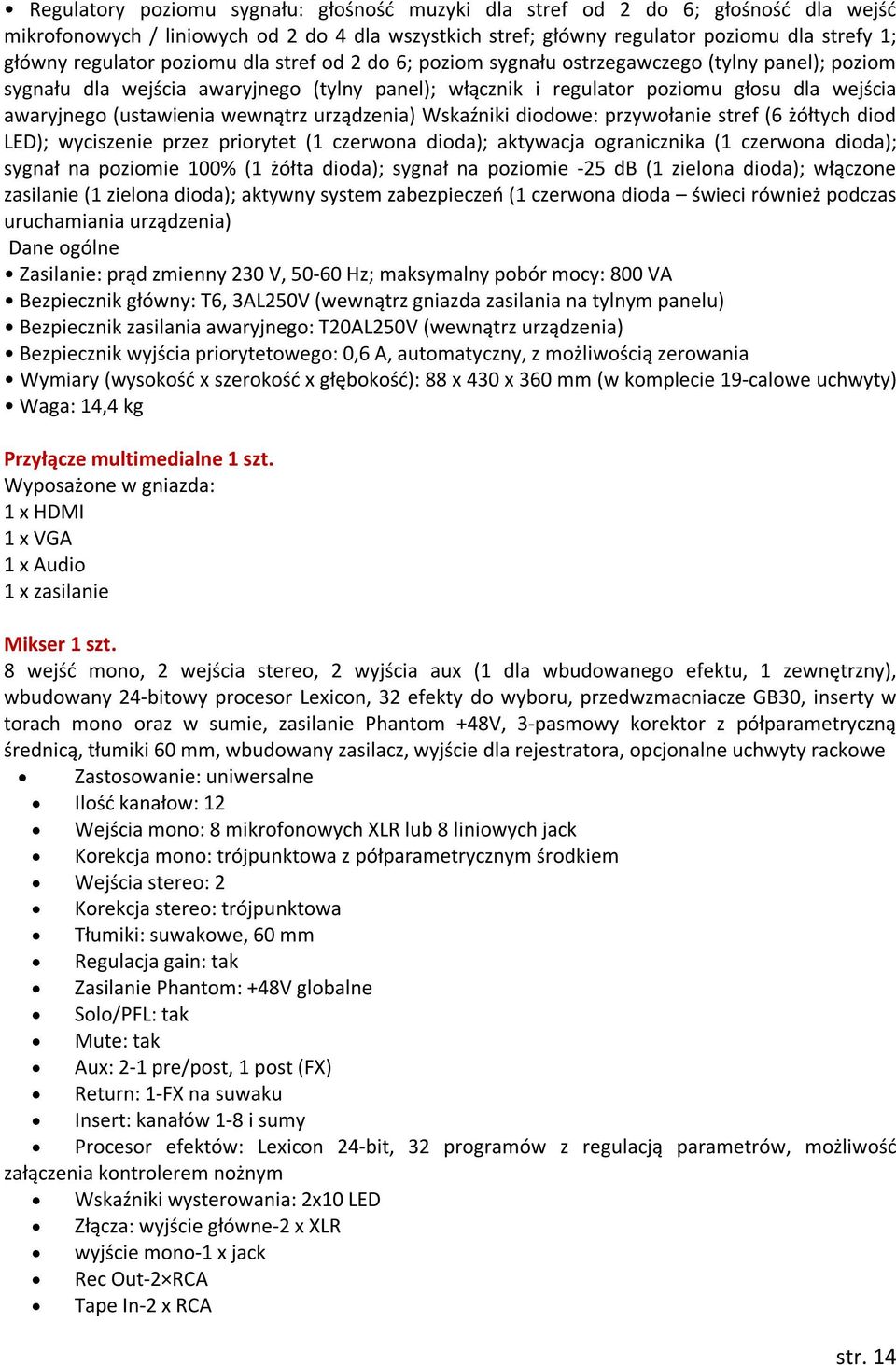 wewnątrz urządzenia) Wskaźniki diodowe: przywołanie stref (6 żółtych diod LED); wyciszenie przez priorytet (1 czerwona dioda); aktywacja ogranicznika (1 czerwona dioda); sygnał na poziomie 100% (1