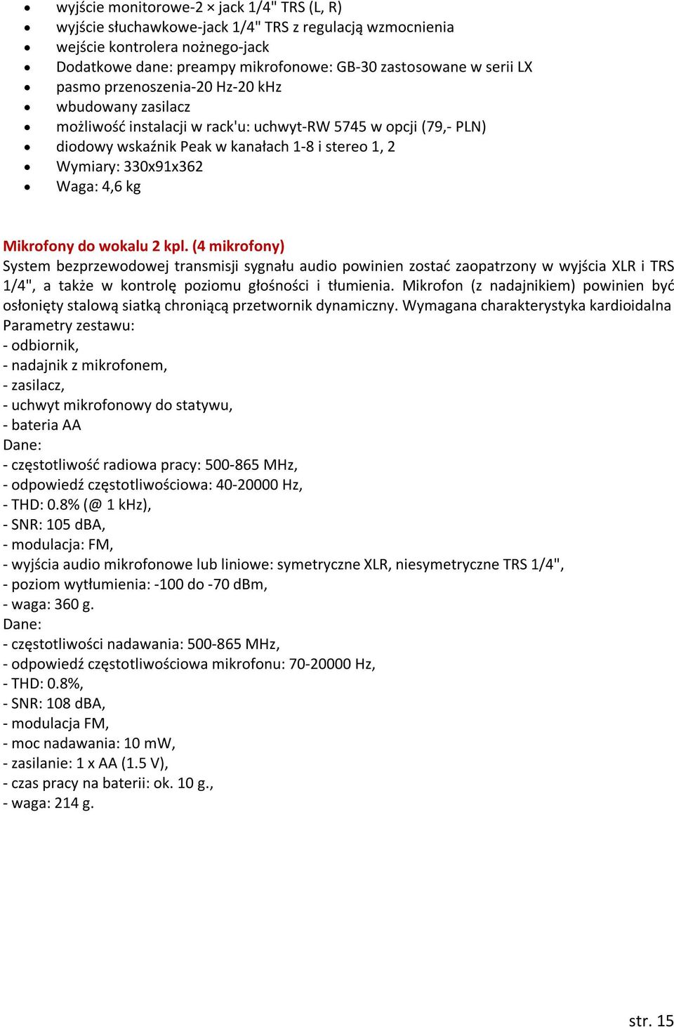 Mikrofony do wokalu 2 kpl. (4 mikrofony) System bezprzewodowej transmisji sygnału audio powinien zostać zaopatrzony w wyjścia XLR i TRS 1/4", a także w kontrolę poziomu głośności i tłumienia.