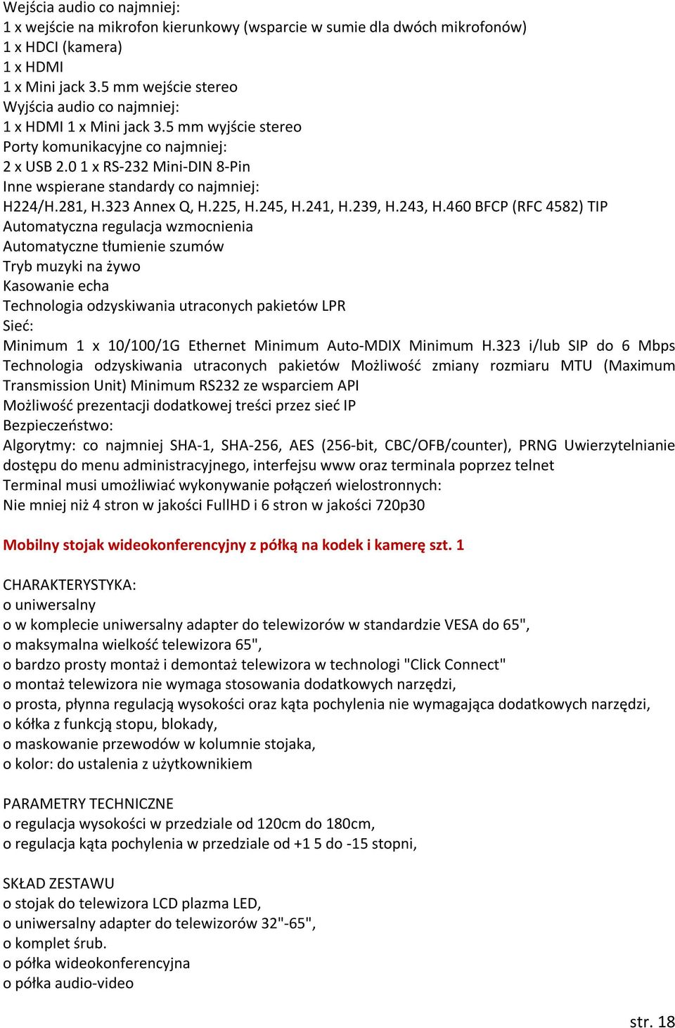 0 1 x RS-232 Mini-DIN 8-Pin Inne wspierane standardy co najmniej: H224/H.281, H.323 Annex Q, H.225, H.245, H.241, H.239, H.243, H.