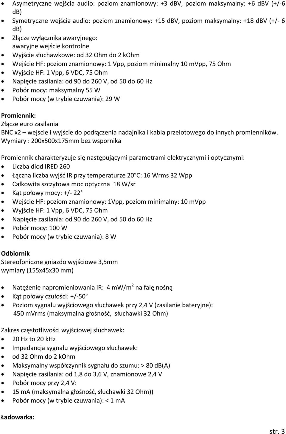 Napięcie zasilania: od 90 do 260 V, od 50 do 60 Hz Pobór mocy: maksymalny 55 W Pobór mocy (w trybie czuwania): 29 W Promiennik: Złącze euro zasilania BNC x2 wejście i wyjście do podłączenia nadajnika