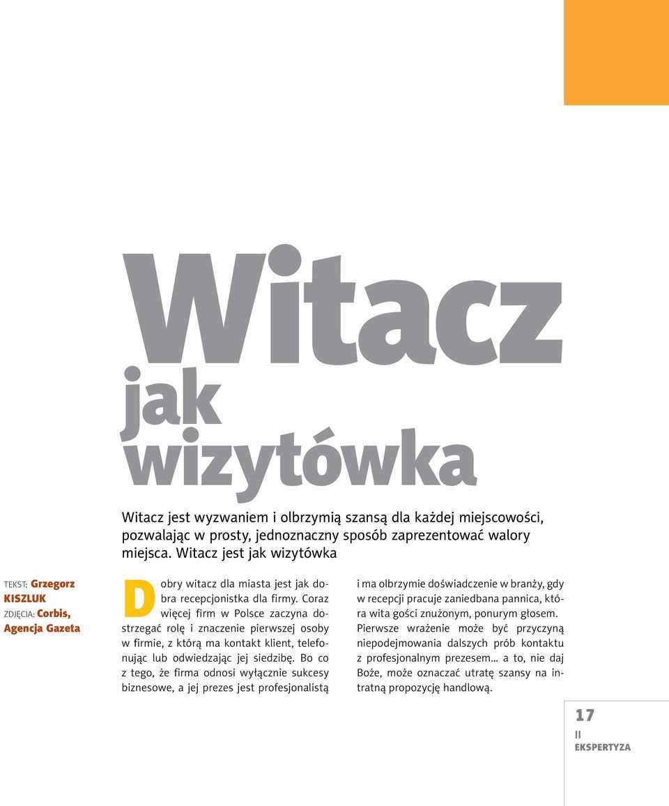 Coraz więcej firm w Polsce zaczyna dostrzegać rolę i znaczenie pierwszej osoby w firmie, z którą ma kontakt klient, telefonując lub odwiedzając jej siedzibę.