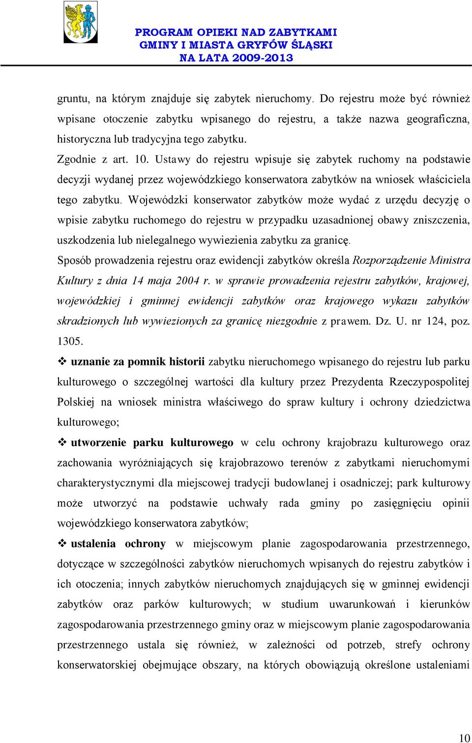 Wojewódzki konserwator zabytków może wydać z urzędu decyzję o wpisie zabytku ruchomego do rejestru w przypadku uzasadnionej obawy zniszczenia, uszkodzenia lub nielegalnego wywiezienia zabytku za