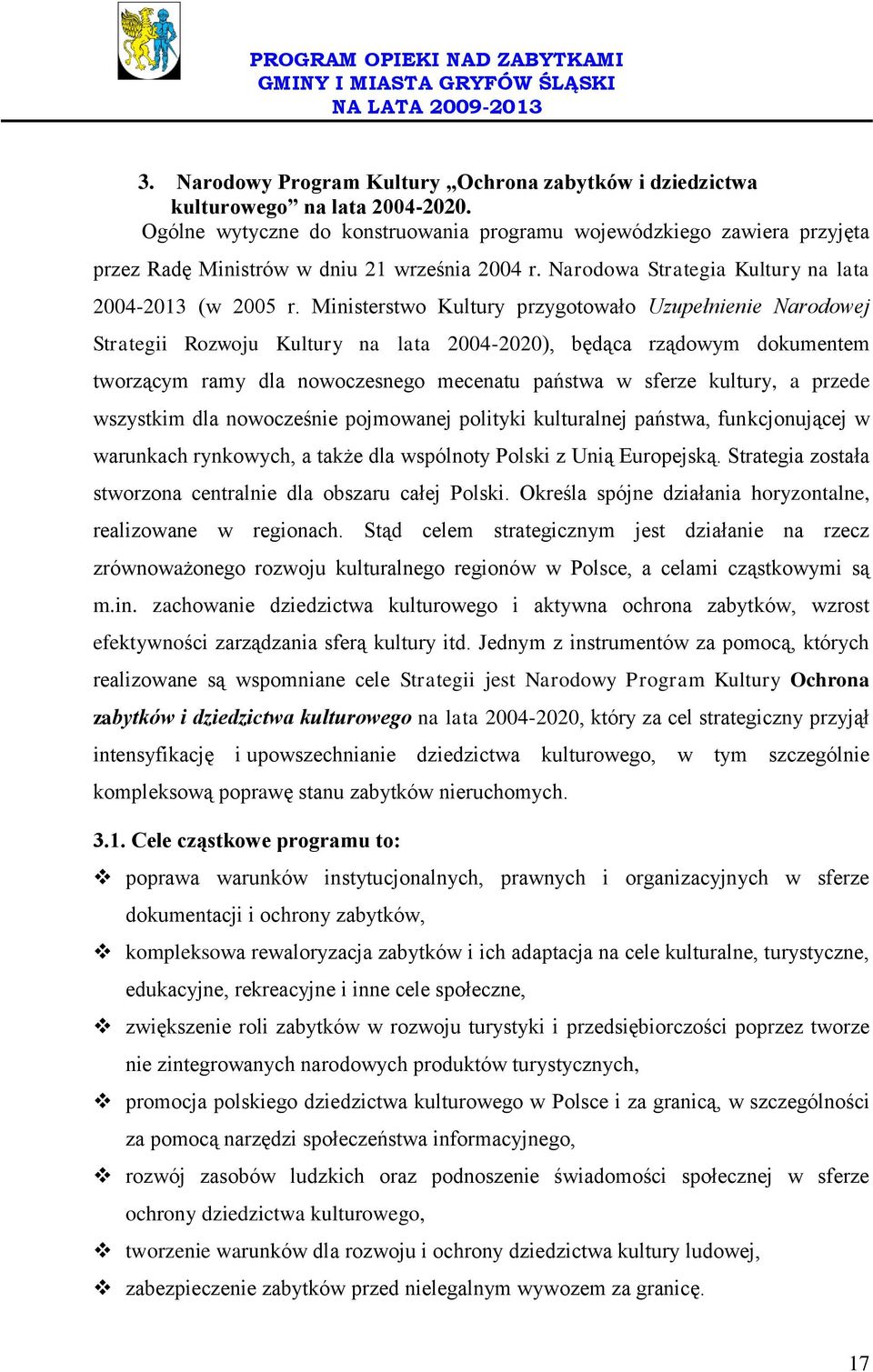 Ministerstwo Kultury przygotowało Uzupełnienie Narodowej Strategii Rozwoju Kultury na lata 2004-2020), będąca rządowym dokumentem tworzącym ramy dla nowoczesnego mecenatu państwa w sferze kultury, a