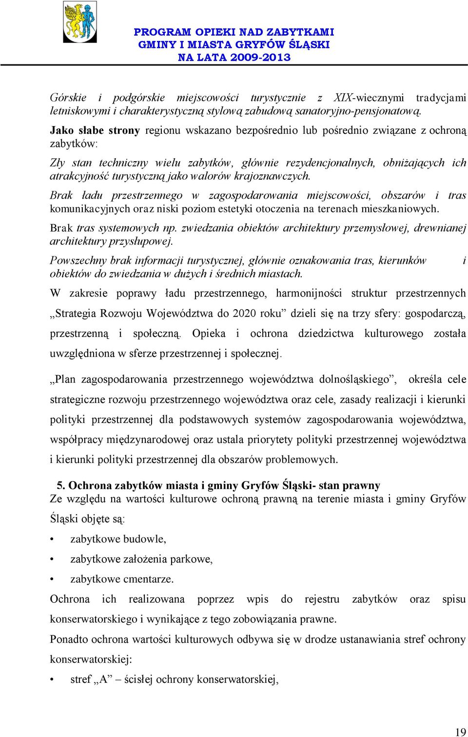 jako walorów krajoznawczych. Brak ładu przestrzennego w zagospodarowania miejscowości, obszarów i tras komunikacyjnych oraz niski poziom estetyki otoczenia na terenach mieszkaniowych.