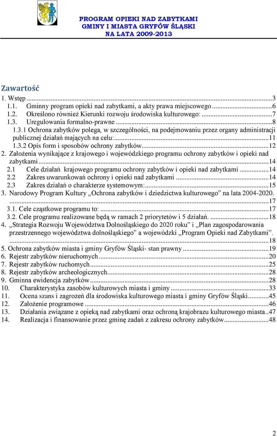 Założenia wynikające z krajowego i wojewódzkiego programu ochrony zabytków i opieki nad zabytkami... 14 2.1 Cele działań krajowego programu ochrony zabytków i opieki nad zabytkami... 14 2.2 Zakres uwarunkowań ochrony i opieki nad zabytkami.