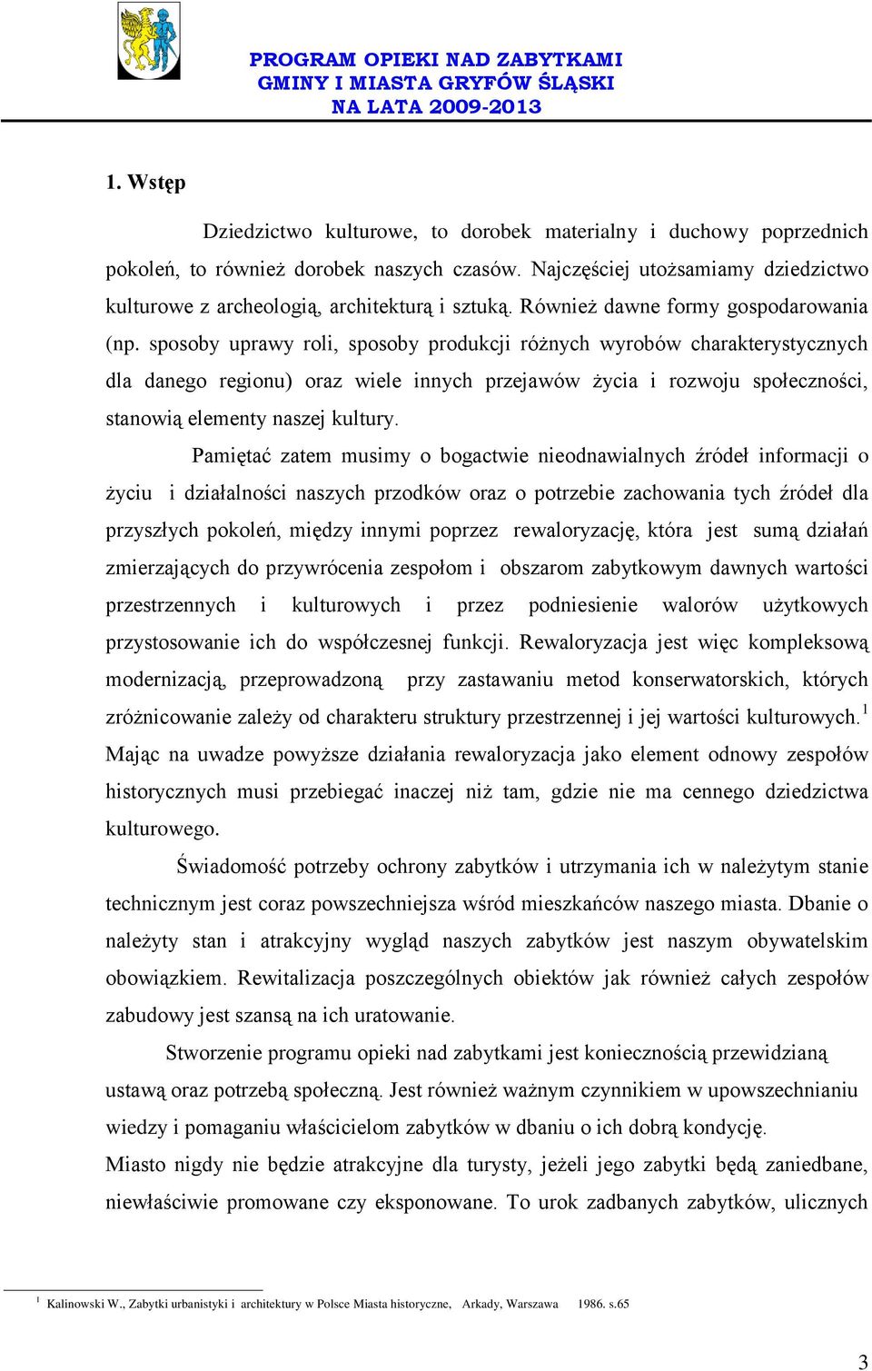 sposoby uprawy roli, sposoby produkcji różnych wyrobów charakterystycznych dla danego regionu) oraz wiele innych przejawów życia i rozwoju społeczności, stanowią elementy naszej kultury.