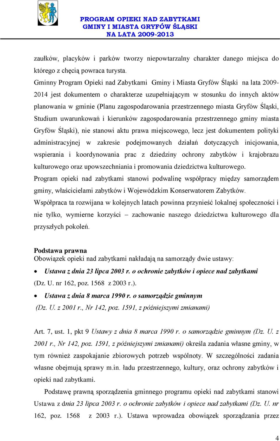 przestrzennego miasta Gryfów Śląski, Studium uwarunkowań i kierunków zagospodarowania przestrzennego gminy miasta Gryfów Śląski), nie stanowi aktu prawa miejscowego, lecz jest dokumentem polityki