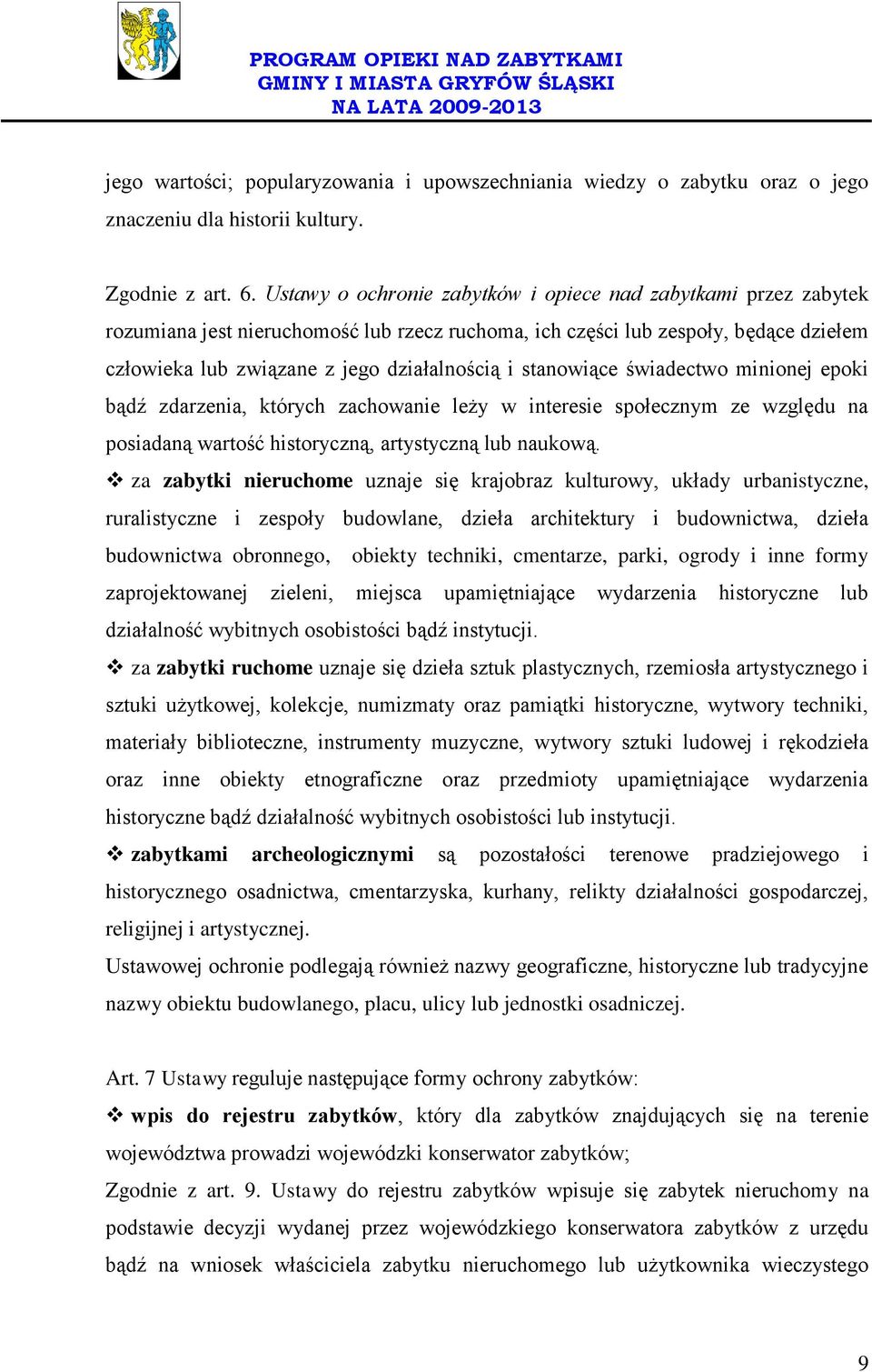 stanowiące świadectwo minionej epoki bądź zdarzenia, których zachowanie leży w interesie społecznym ze względu na posiadaną wartość historyczną, artystyczną lub naukową.