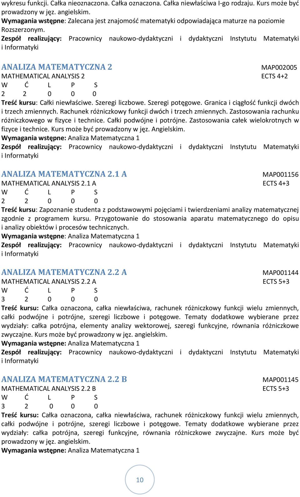 Zespół realizujący: Pracownicy naukowo-dydaktyczni i dydaktyczni Instytutu Matematyki i Informatyki ANALIZA MATEMATYCZNA 2 MAP002005 MATHEMATICAL ANALYSIS 2 ECTS 4+2 2 2 0 0 0 Treść kursu: Całki