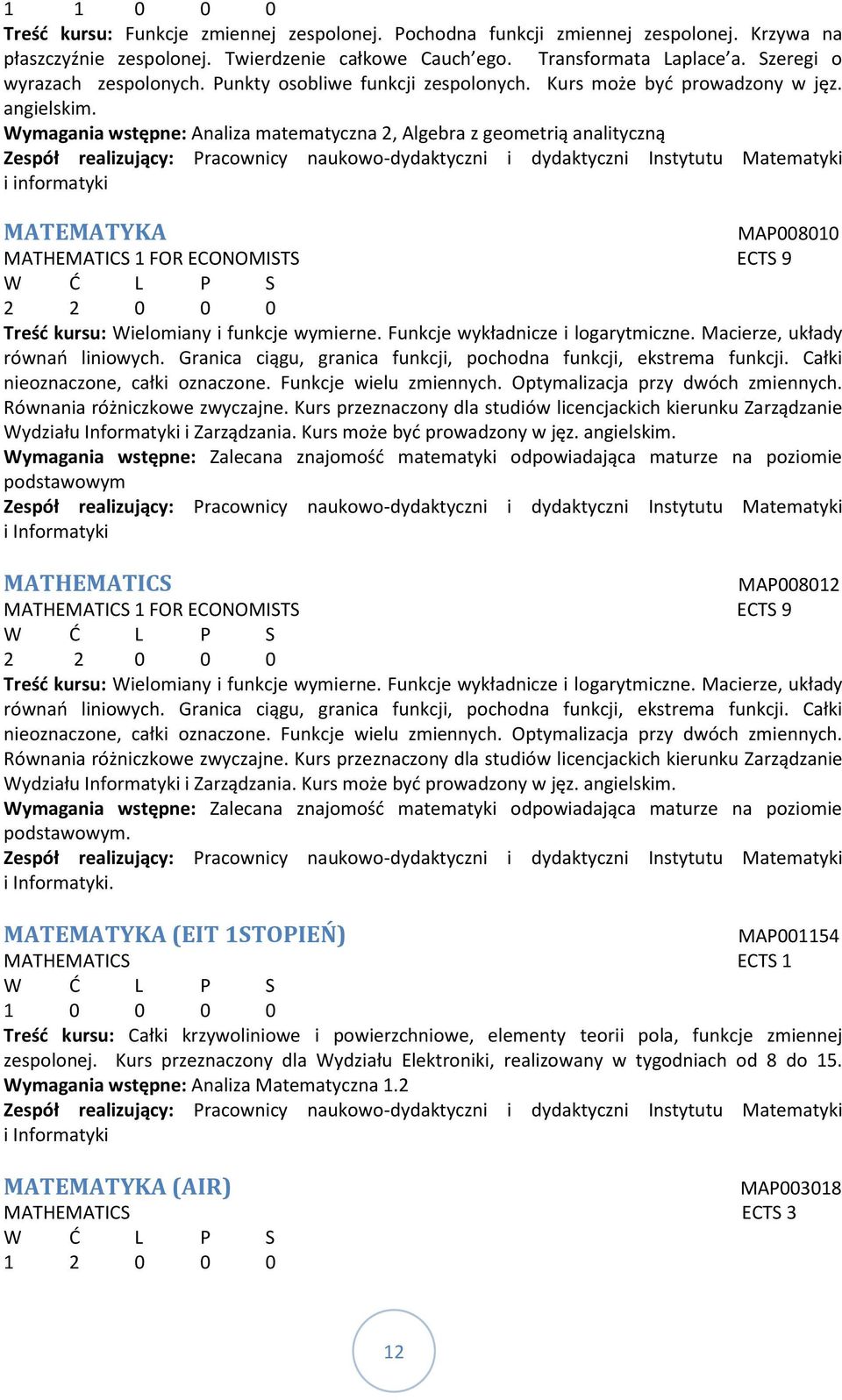 Wymagania wstępne: Analiza matematyczna 2, Algebra z geometrią analityczną Zespół realizujący: Pracownicy naukowo-dydaktyczni i dydaktyczni Instytutu Matematyki i informatyki MATEMATYKA MAP008010