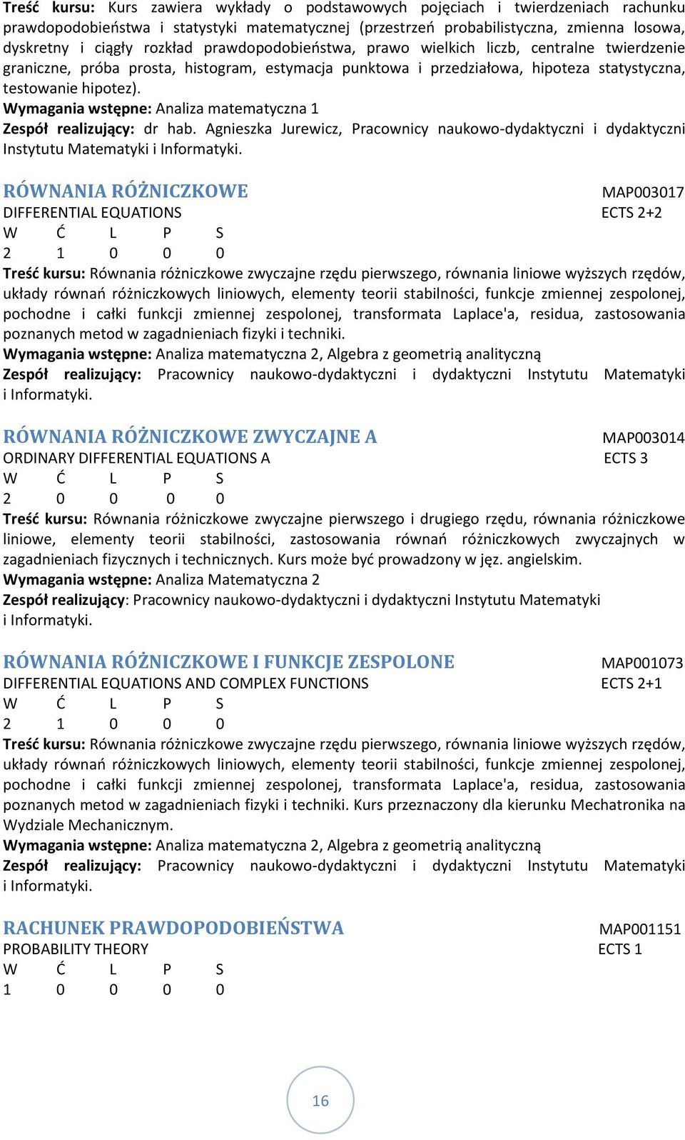 Wymagania wstępne: Analiza matematyczna 1 Zespół realizujący: dr hab. Agnieszka Jurewicz, Pracownicy naukowo-dydaktyczni i dydaktyczni Instytutu Matematyki i Informatyki.