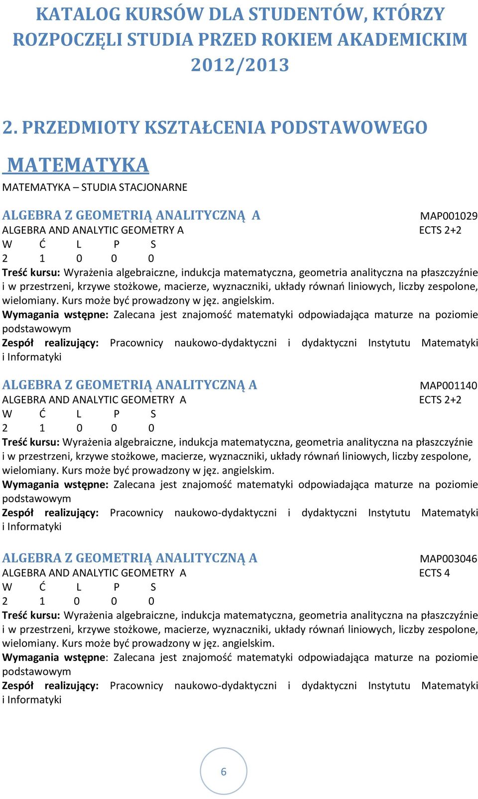 algebraiczne, indukcja matematyczna, geometria analityczna na płaszczyźnie i w przestrzeni, krzywe stożkowe, macierze, wyznaczniki, układy równań liniowych, liczby zespolone, wielomiany.