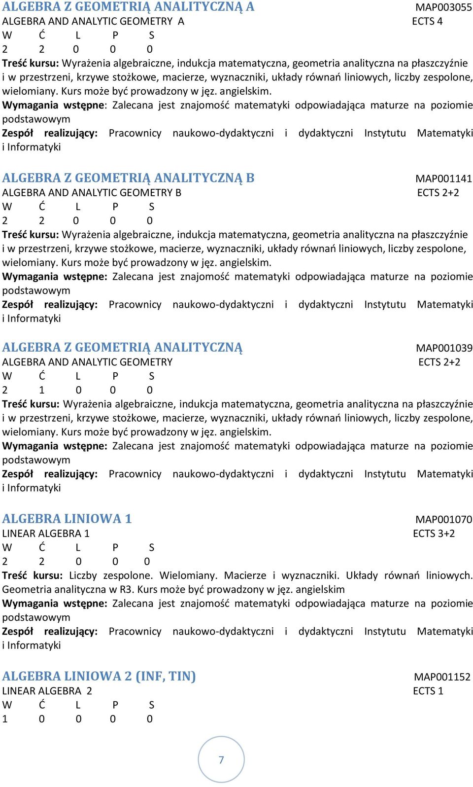 Wymagania wstępne: Zalecana jest znajomość matematyki odpowiadająca maturze na poziomie podstawowym Zespół realizujący: Pracownicy naukowo-dydaktyczni i dydaktyczni Instytutu Matematyki i Informatyki