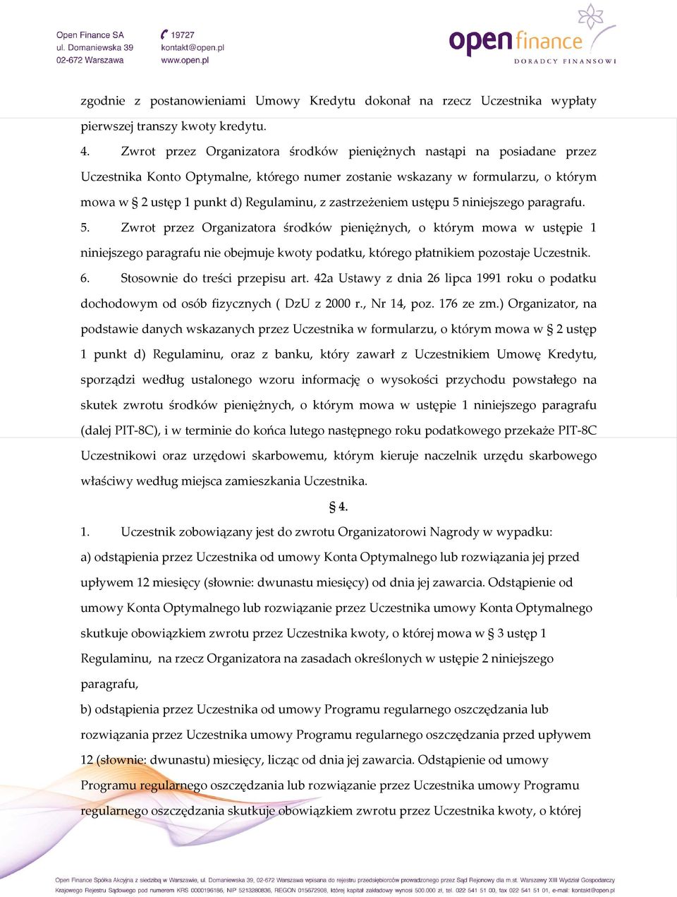 zastrzeżeniem ustępu 5 niniejszego paragrafu. 5. Zwrot przez Organizatora środków pieniężnych, o którym mowa w ustępie 1 niniejszego paragrafu nie obejmuje kwoty podatku, którego płatnikiem pozostaje Uczestnik.