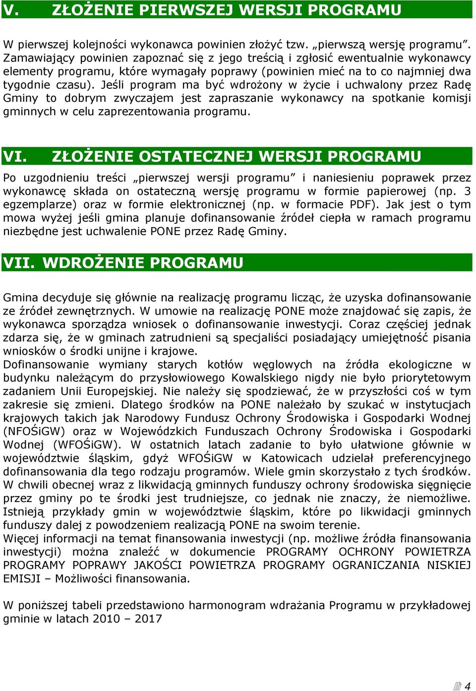 Jeśli program ma być wdrożony w życie i uchwalony przez Radę Gminy to dobrym zwyczajem jest zapraszanie wykonawcy na spotkanie komisji gminnych w celu zaprezentowania programu. VI.