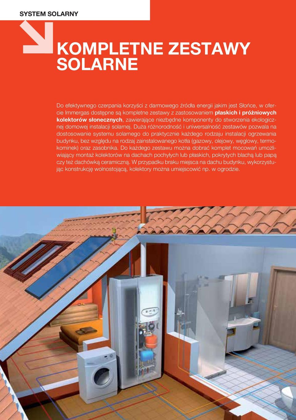 Duża różnorodność i uniwersalność zestawów pozwala na dostosowanie systemu solarnego do praktycznie każdego rodzaju instalacji ogrzewania budynku, bez względu na rodzaj zainstalowanego kotła (gazowy,