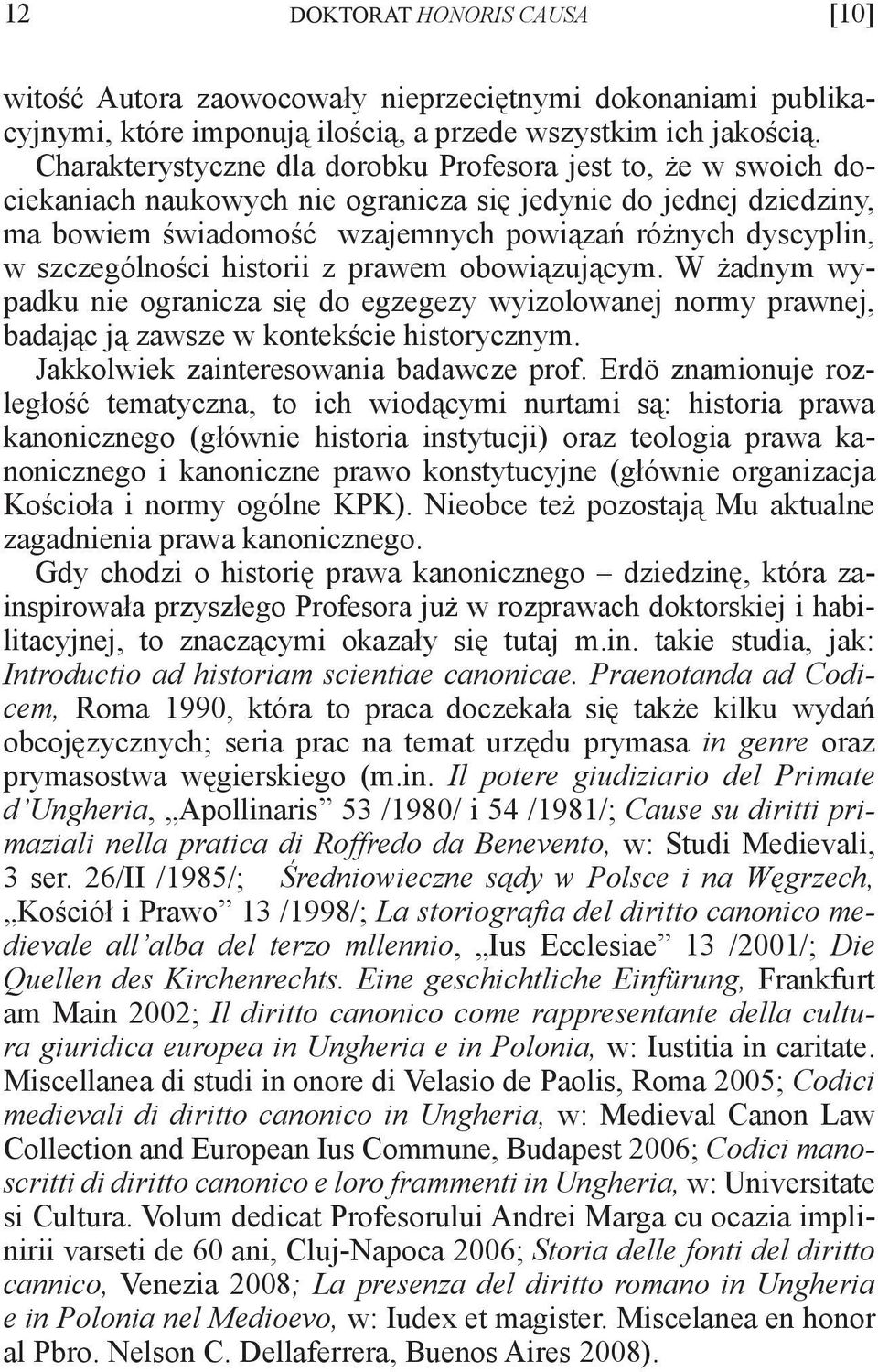 szczególności historii z prawem obowiązującym. W żadnym wypadku nie ogranicza się do egzegezy wyizolowanej normy prawnej, badając ją zawsze w kontekście historycznym.