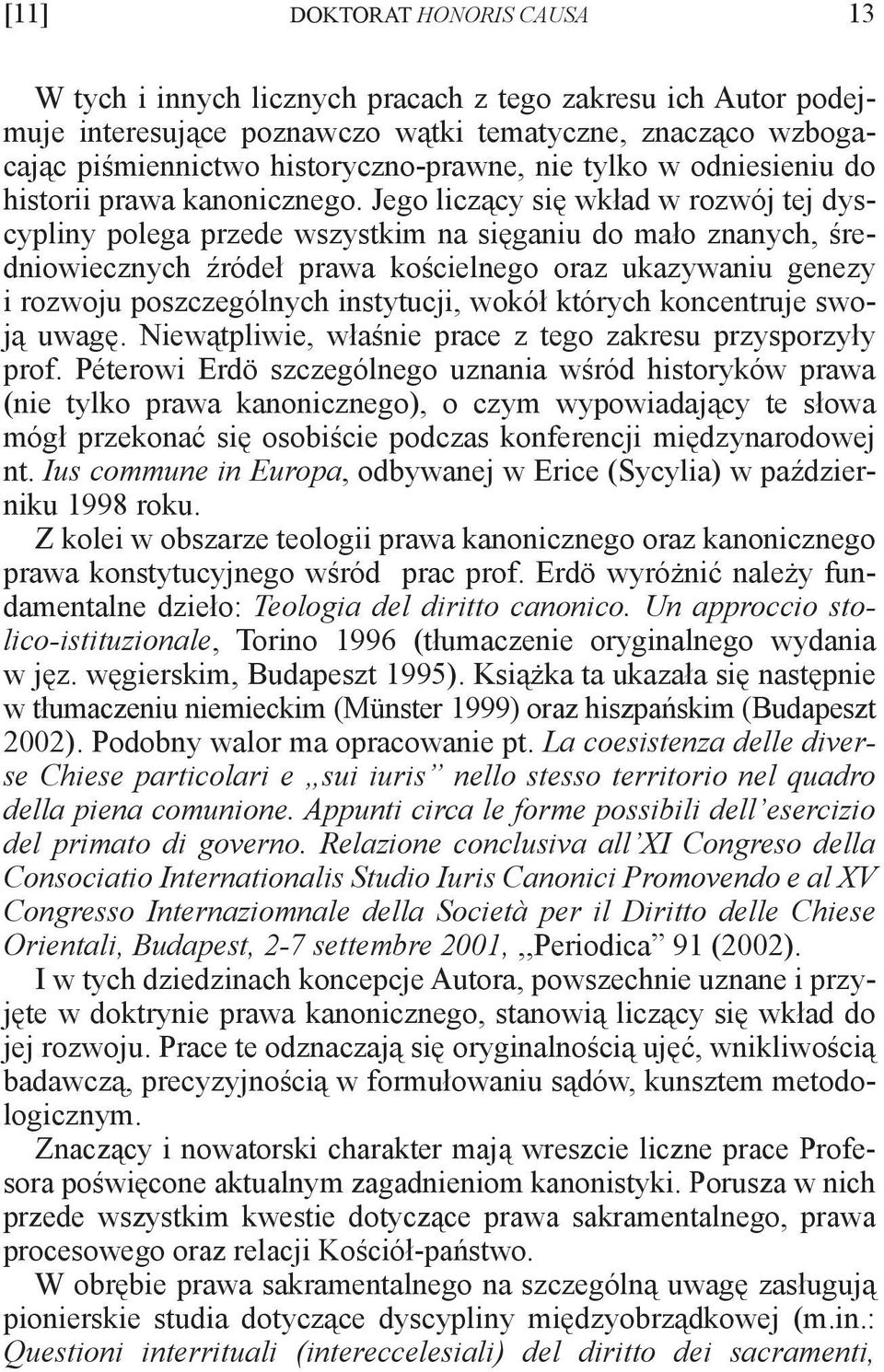 Jego liczący się wkład w rozwój tej dyscypliny polega przede wszystkim na sięganiu do mało znanych, średniowiecznych źródeł prawa kościelnego oraz ukazywaniu genezy i rozwoju poszczególnych