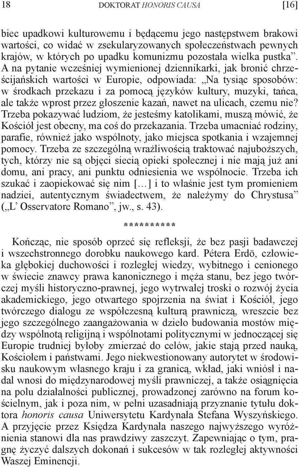 A na pytanie wcześniej wymienionej dziennikarki, jak bronić chrześcijańskich wartości w Europie, odpowiada: Na tysiąc sposobów: w środkach przekazu i za pomocą języków kultury, muzyki, tańca, ale