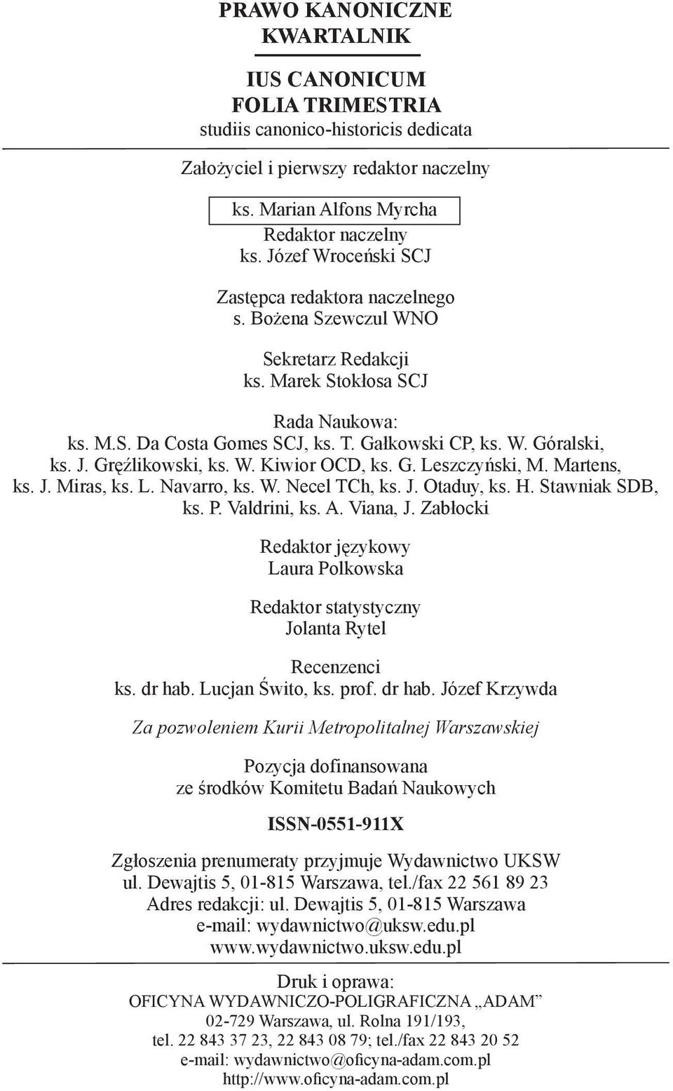 J. Gręźlikowski, ks. W. Kiwior OCD, ks. G. Leszczyński, M. Martens, ks. J. Miras, ks. L. Navarro, ks. W. Necel TCh, ks. J. Otaduy, ks. H. Stawniak SDB, ks. P. Valdrini, ks. A. Viana, J.