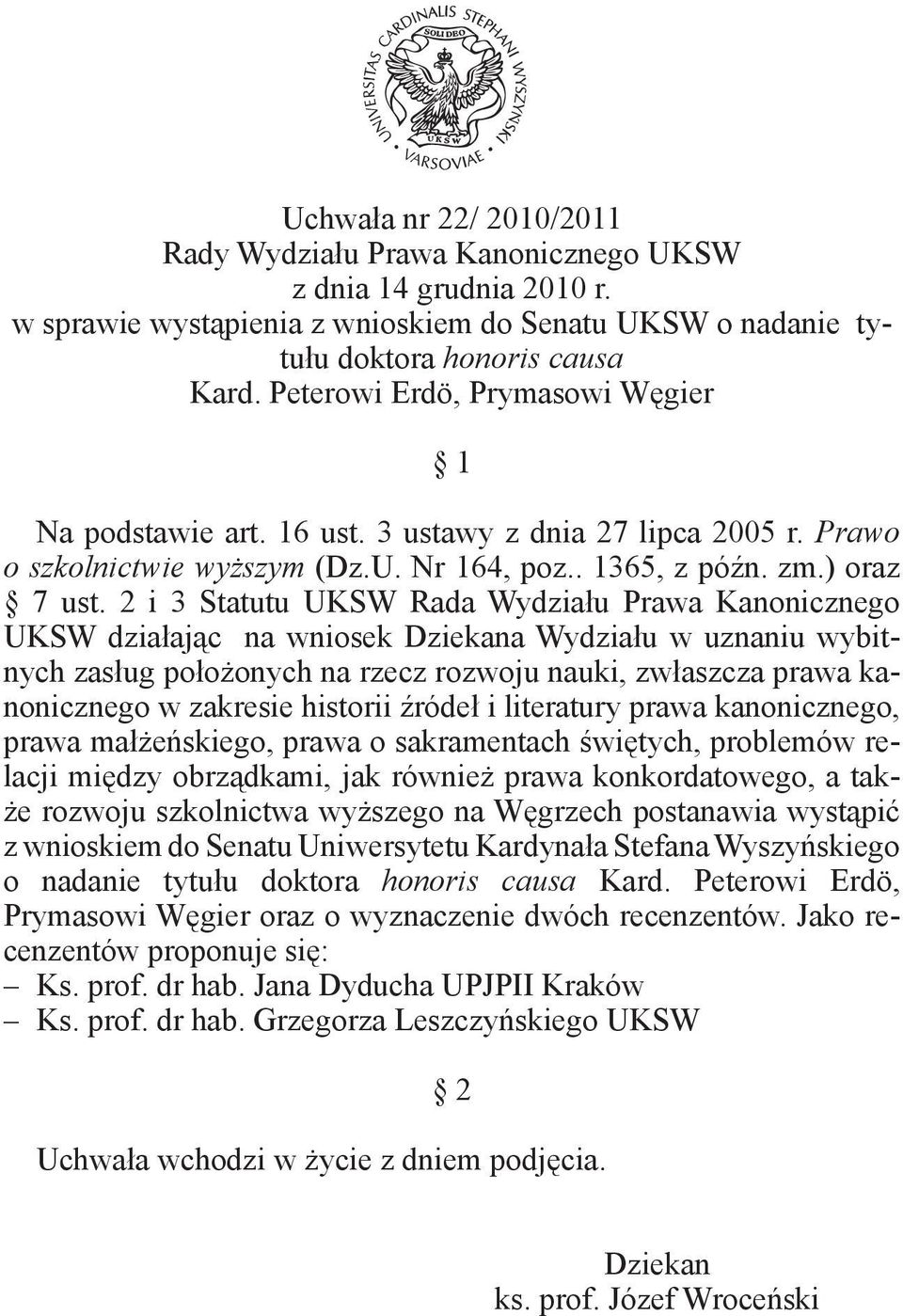 2 i 3 Statutu UKSW Rada Wydziału Prawa Kanonicznego UKSW działając na wniosek Dziekana Wydziału w uznaniu wybitnych zasług położonych na rzecz rozwoju nauki, zwłaszcza prawa kanonicznego w zakresie