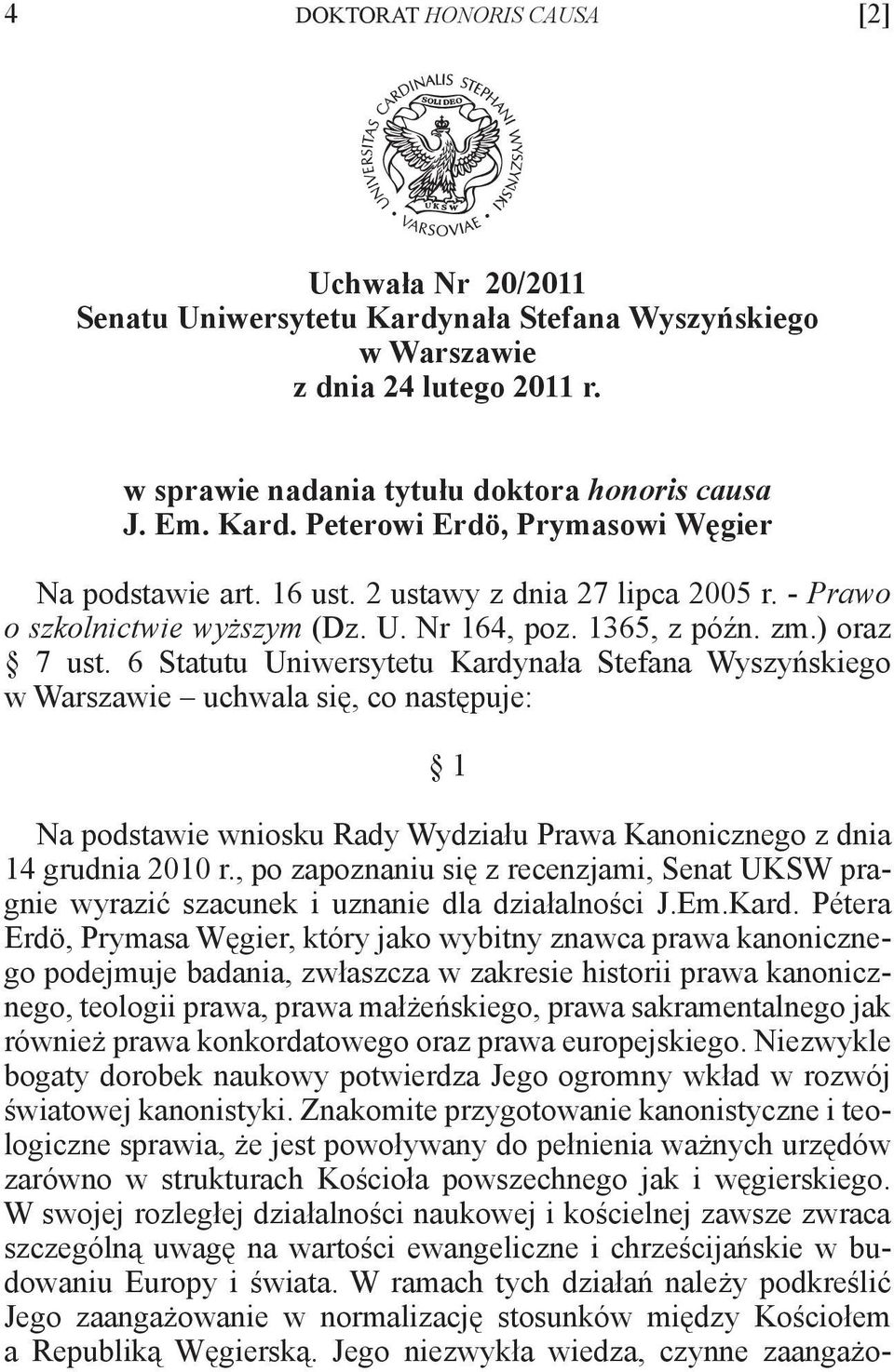 6 Statutu Uniwersytetu Kardynała Stefana Wyszyńskiego w Warszawie uchwala się, co następuje: 1 Na podstawie wniosku Rady Wydziału Prawa Kanonicznego z dnia 14 grudnia 2010 r.