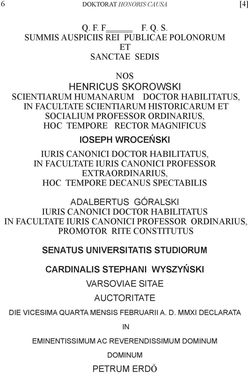 ORDINARIUS, HOC TEMPORE RECTOR MAGNIFICUS IOSEPH WROCEŃSKI IURIS CANONICI DOCTOR HABILITATUS, IN FACULTATE IURIS CANONICI PROFESSOR EXTRAORDINARIUS, HOC TEMPORE DECANUS SPECTABILIS