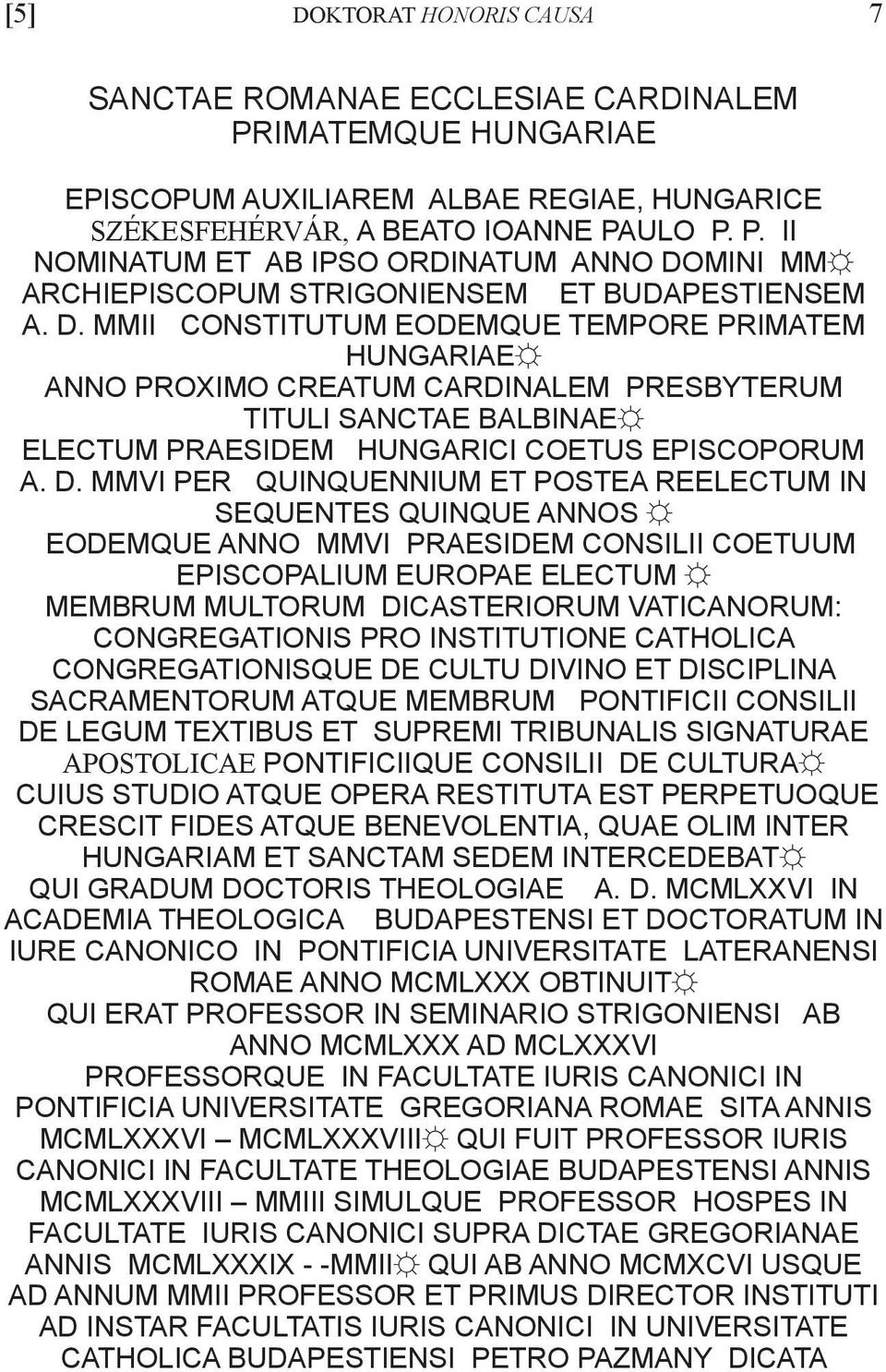 MMVI PER QUINQUENNIUM ET POSTEA REELECTUM IN SEQUENTES QUINQUE ANNOS EODEMQUE ANNO MMVI PRAESIDEM CONSILII COETUUM EPISCOPALIUM EUROPAE ELECTUM MEMBRUM MULTORUM DICASTERIORUM VATICANORUM: