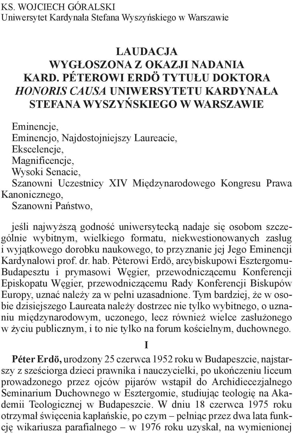 Szanowni Uczestnicy XIV Międzynarodowego Kongresu Prawa Kanonicznego, Szanowni Państwo, jeśli najwyższą godność uniwersytecką nadaje się osobom szczególnie wybitnym, wielkiego formatu,