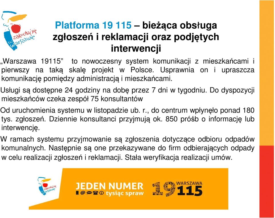 Do dyspozycji mieszkańców czeka zespół 75 konsultantów Od uruchomienia systemu w listopadzie ub. r., do centrum wpłynęło ponad 180 tys. zgłoszeń. Dziennie konsultanci przyjmują ok.