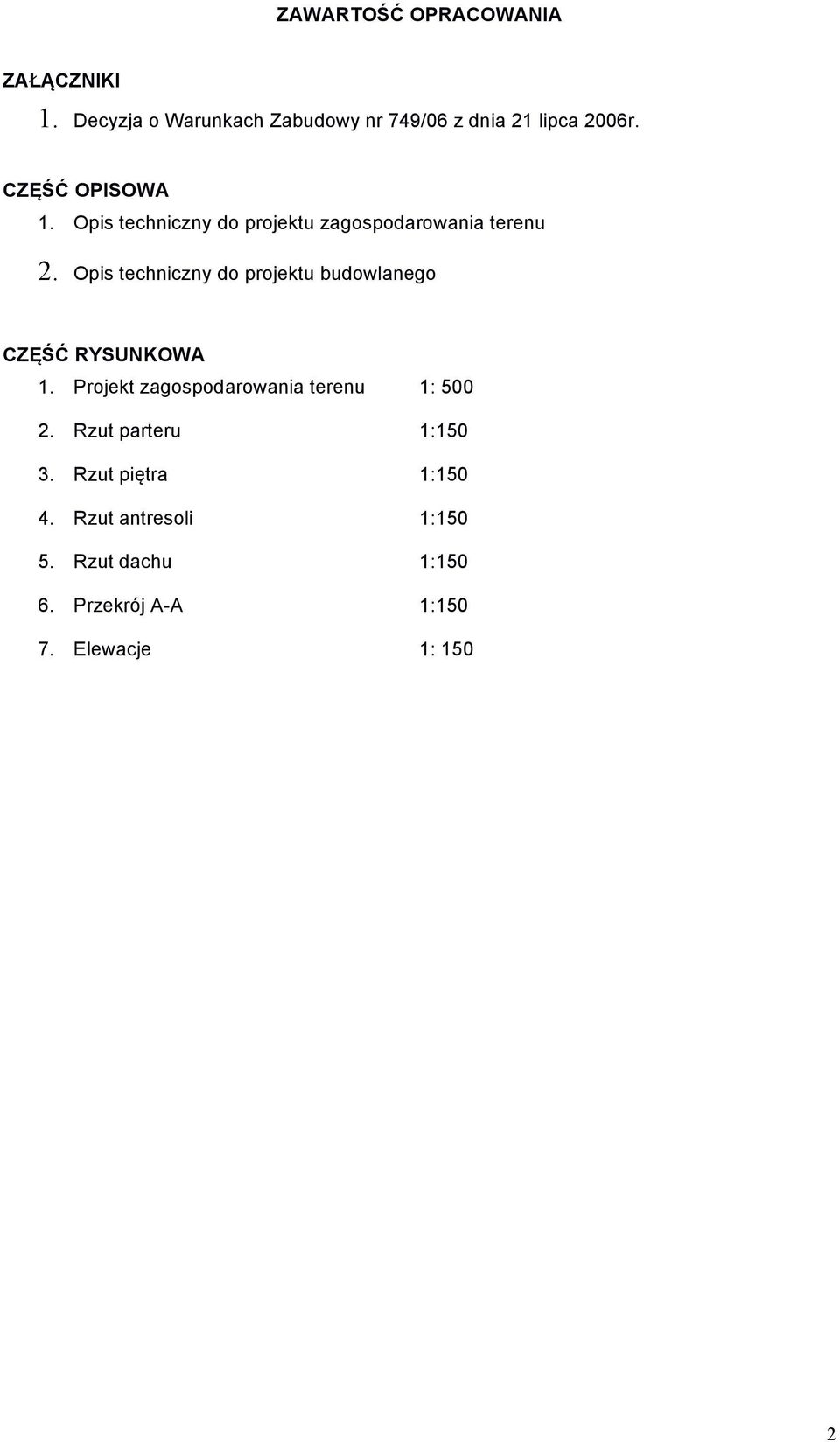 Opis techniczny do projektu budowlanego CZĘŚĆ RYSUNKOWA 1. Projekt zagospodarowania terenu 1: 500 2.