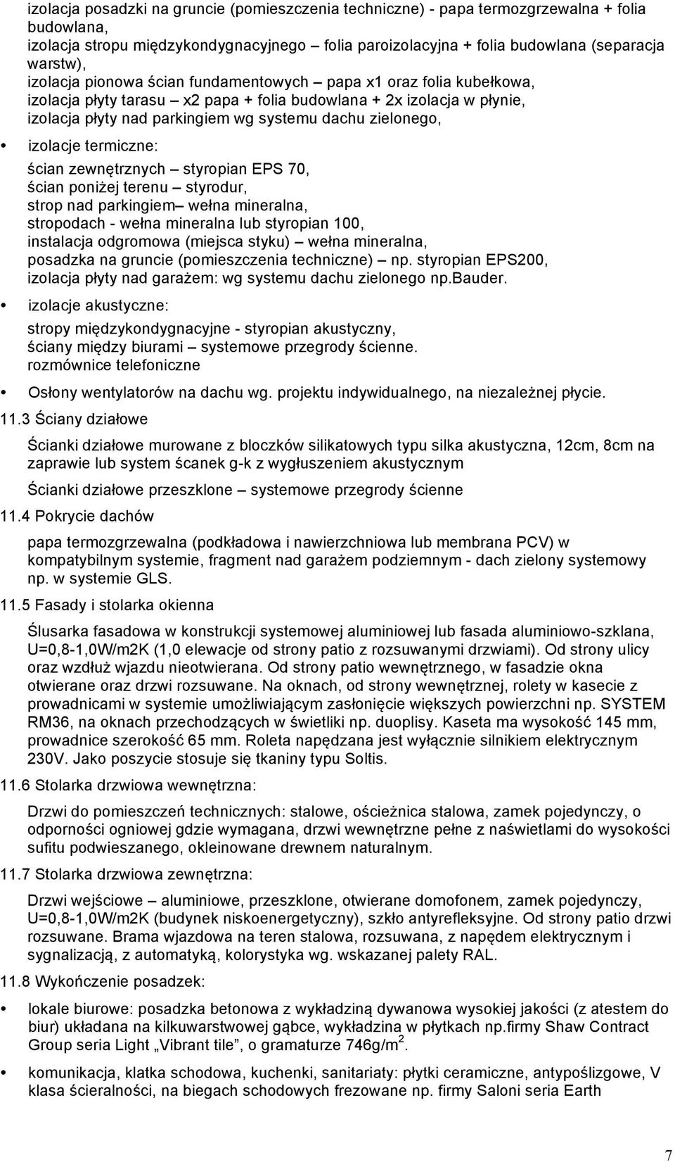 izolacje termiczne: ścian zewnętrznych styropian EPS 70, ścian poniżej terenu styrodur, strop nad parkingiem wełna mineralna, stropodach - wełna mineralna lub styropian 100, instalacja odgromowa