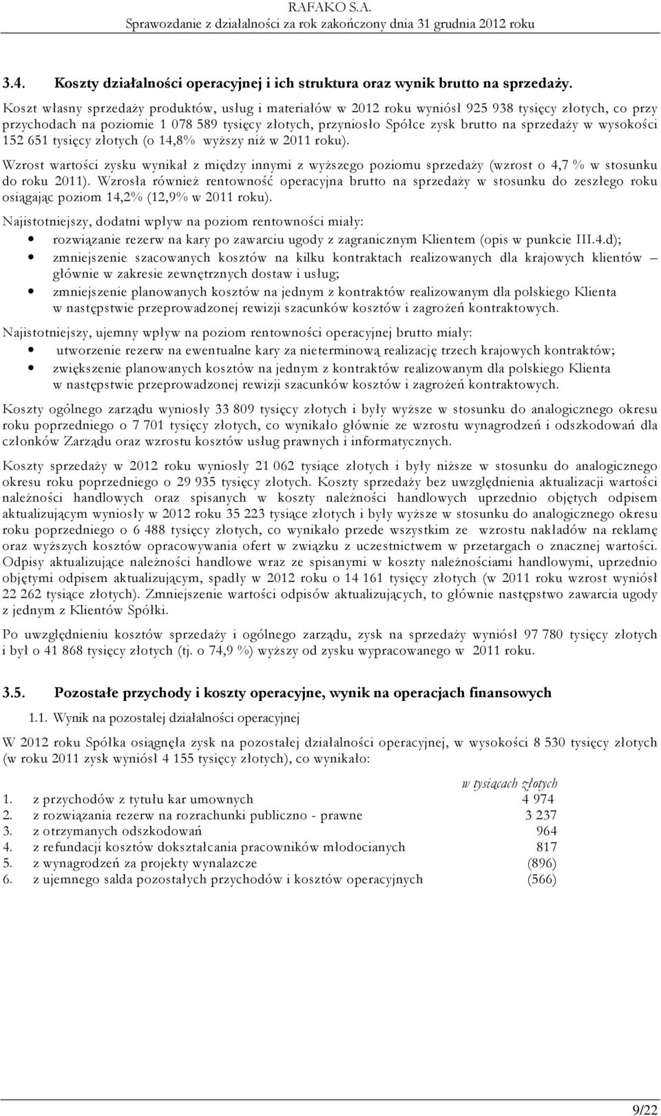 w wysokości 152 651 tysięcy złotych (o 14,8% wyższy niż w 2011 roku). Wzrost wartości zysku wynikał z między innymi z wyższego poziomu sprzedaży (wzrost o 4,7 % w stosunku do roku 2011).