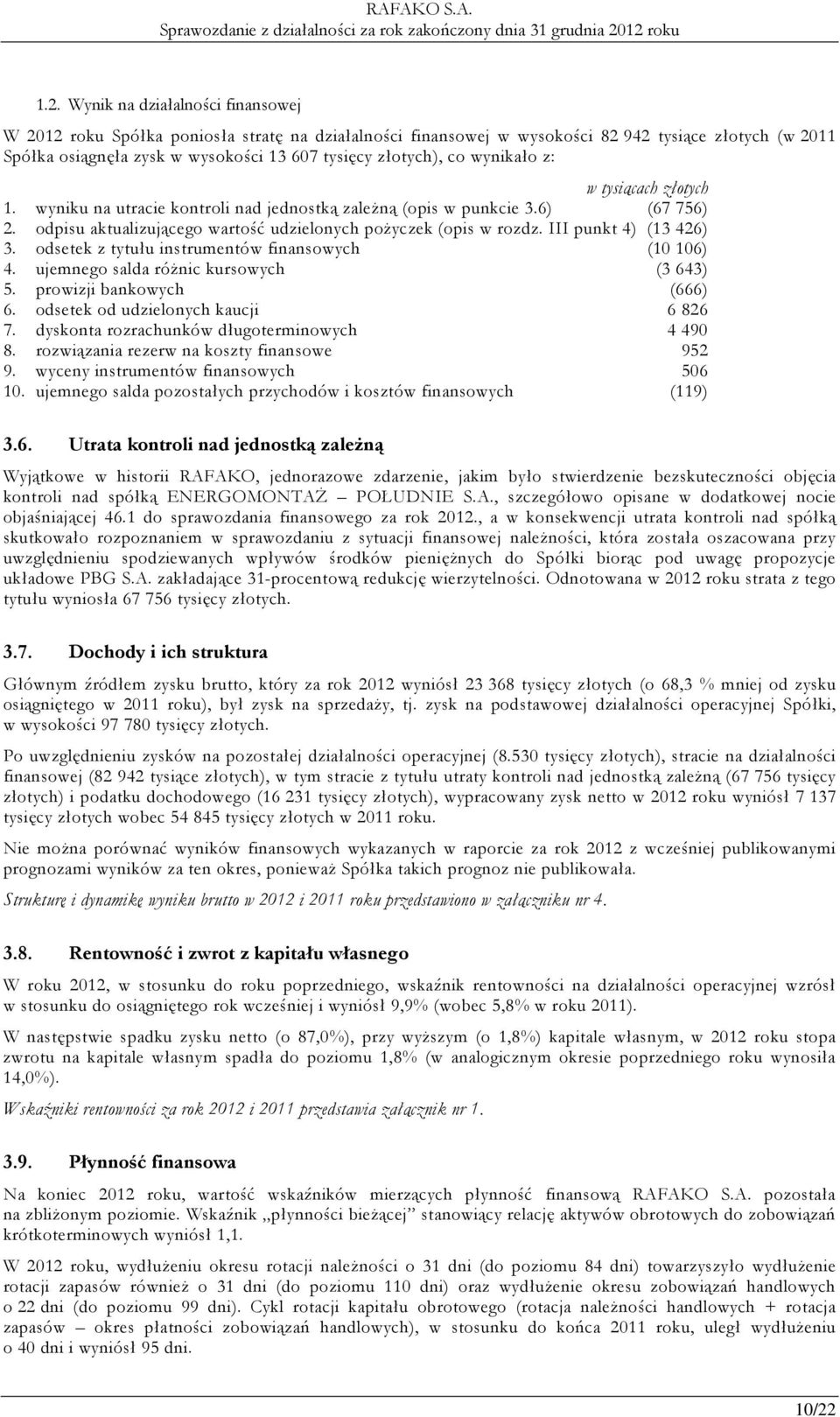 III punkt 4) (13 426) 3. odsetek z tytułu instrumentów finansowych (10 106) 4. ujemnego salda różnic kursowych (3 643) 5. prowizji bankowych (666) 6. odsetek od udzielonych kaucji 6 826 7.