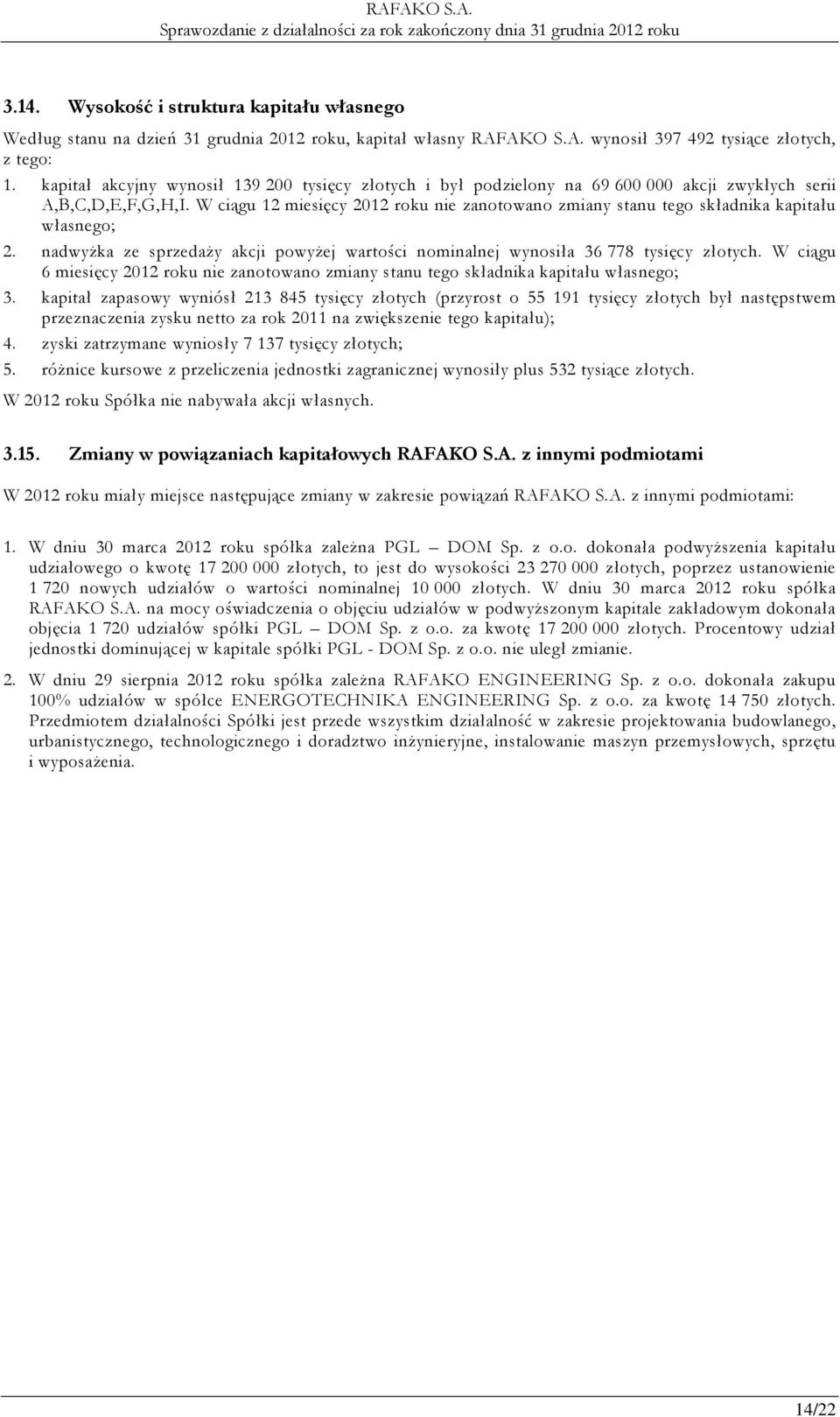 W ciągu 12 miesięcy 2012 roku nie zanotowano zmiany stanu tego składnika kapitału własnego; 2. nadwyżka ze sprzedaży akcji powyżej wartości nominalnej wynosiła 36 778 tysięcy złotych.