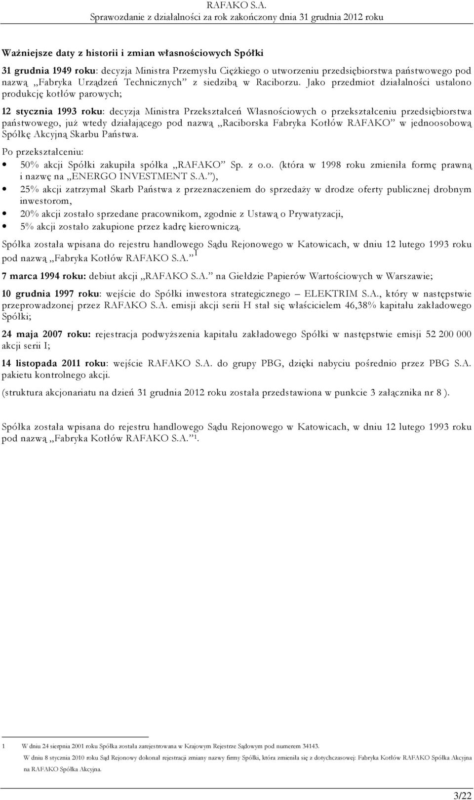 Jako przedmiot działalności ustalono produkcję kotłów parowych; 12 stycznia 1993 roku: decyzja Ministra Przekształceń Własnościowych o przekształceniu przedsiębiorstwa państwowego, już wtedy