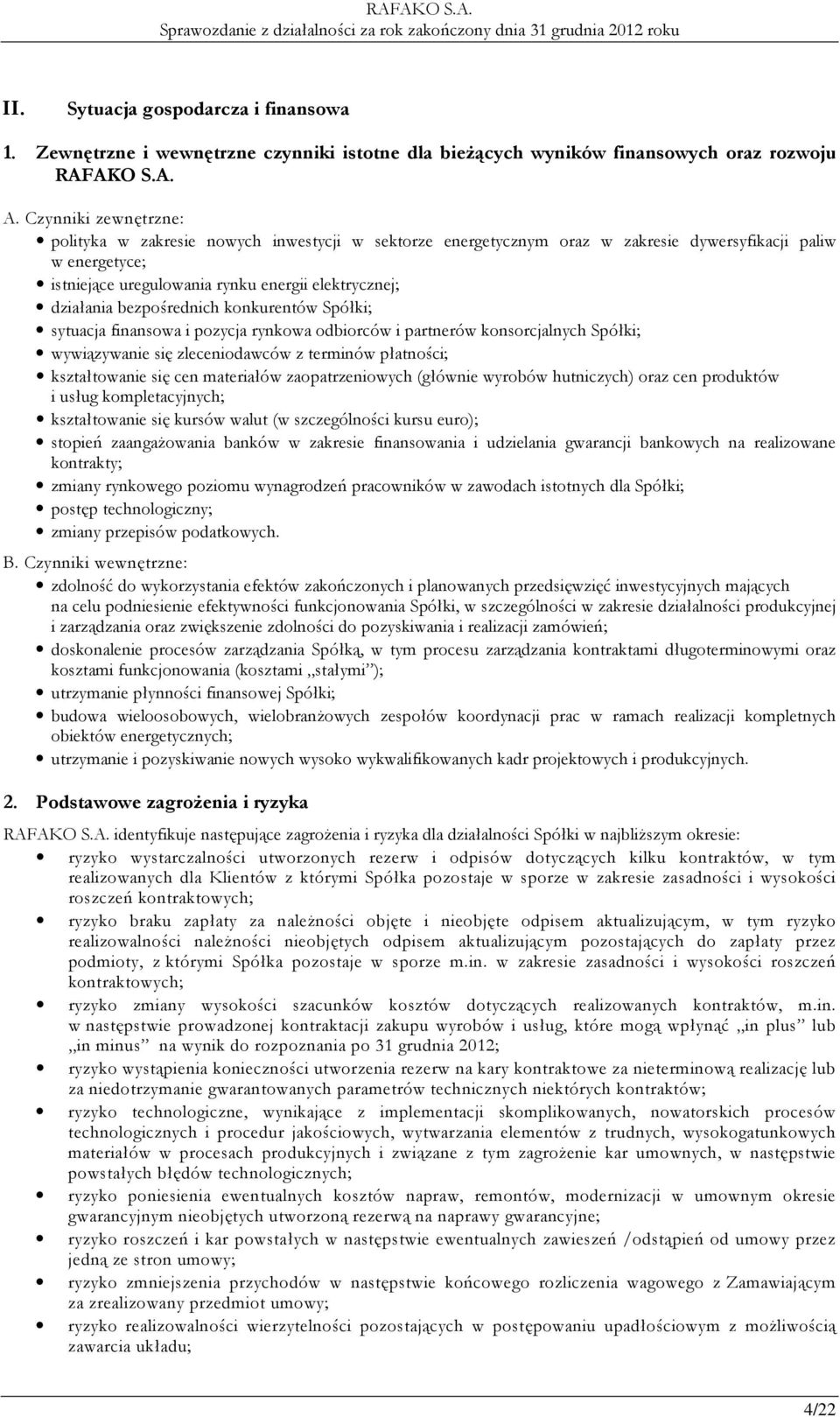 bezpośrednich konkurentów Spółki; sytuacja finansowa i pozycja rynkowa odbiorców i partnerów konsorcjalnych Spółki; wywiązywanie się zleceniodawców z terminów płatności; kształtowanie się cen