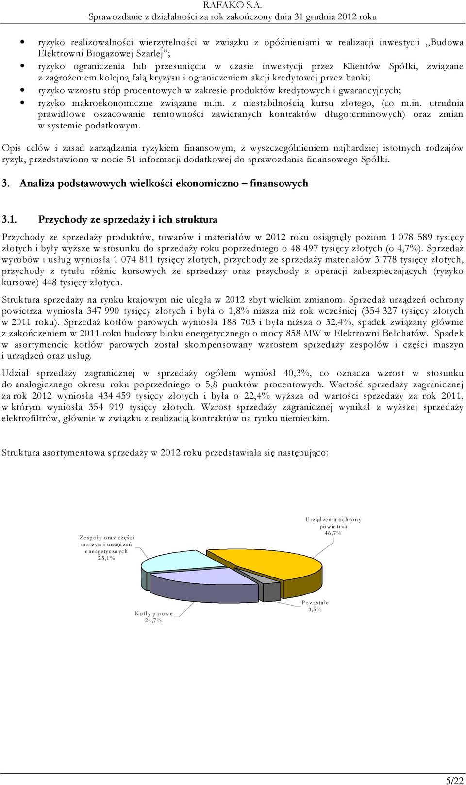 makroekonomiczne związane m.in. z niestabilnością kursu złotego, (co m.in. utrudnia prawidłowe oszacowanie rentowności zawieranych kontraktów długoterminowych) oraz zmian w systemie podatkowym.