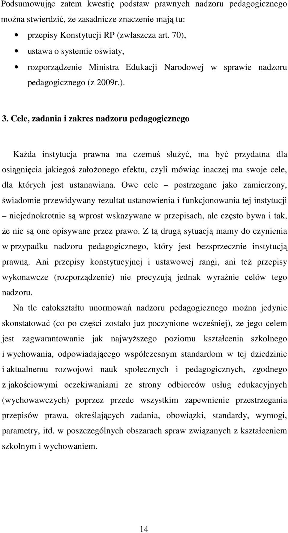 Cele, zadania i zakres nadzoru pedagogicznego KaŜda instytucja prawna ma czemuś słuŝyć, ma być przydatna dla osiągnięcia jakiegoś załoŝonego efektu, czyli mówiąc inaczej ma swoje cele, dla których