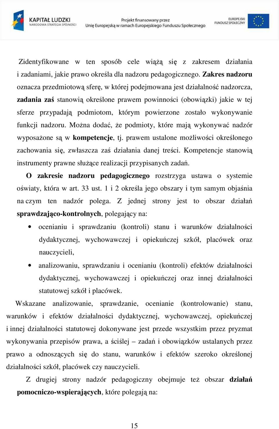 którym powierzone zostało wykonywanie funkcji nadzoru. MoŜna dodać, Ŝe podmioty, które mają wykonywać nadzór wyposaŝone są w kompetencje, tj.