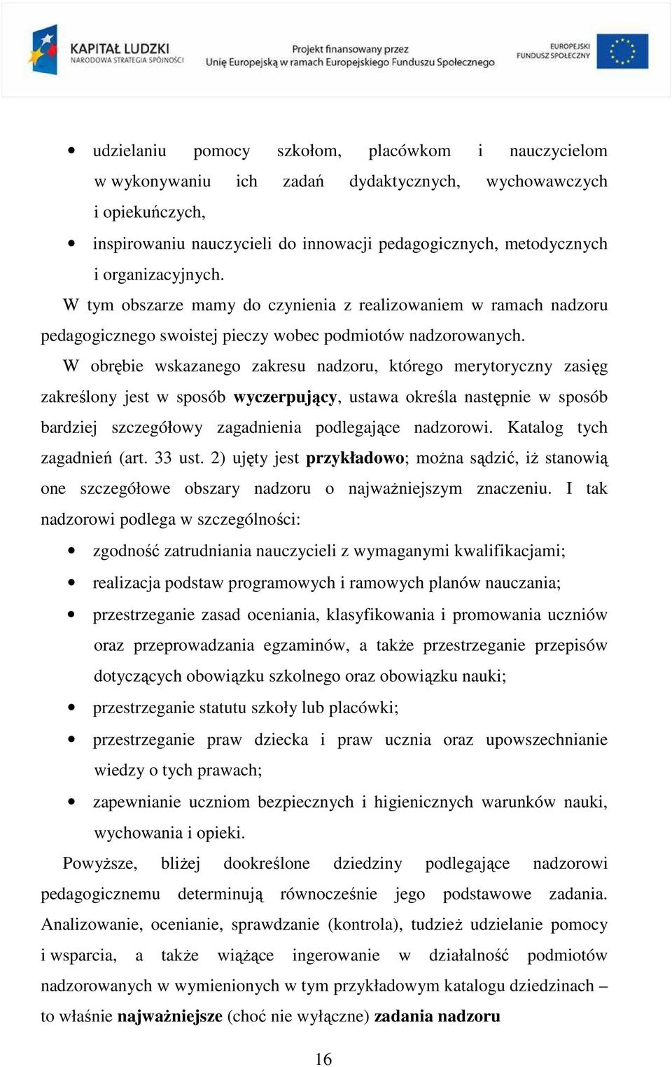 W obrębie wskazanego zakresu nadzoru, którego merytoryczny zasięg zakreślony jest w sposób wyczerpujący, ustawa określa następnie w sposób bardziej szczegółowy zagadnienia podlegające nadzorowi.