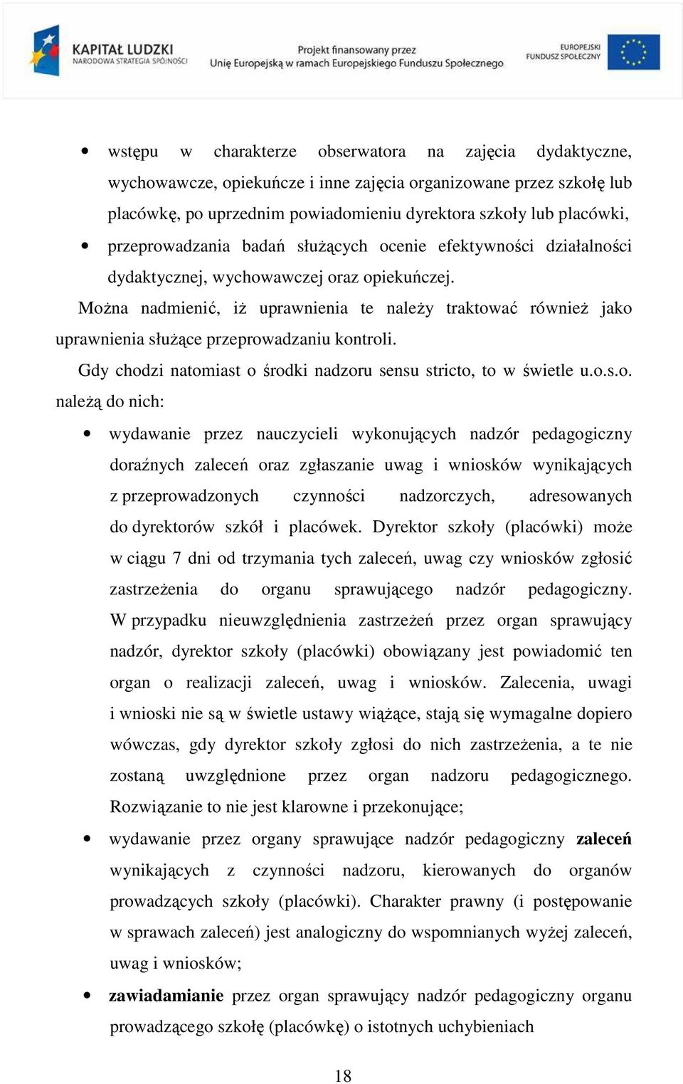 MoŜna nadmienić, iŝ uprawnienia te naleŝy traktować równieŝ jako uprawnienia słuŝące przeprowadzaniu kontroli. Gdy chodzi natomiast o środki nadzoru sensu stricto, to w świetle u.o.s.o. naleŝą do