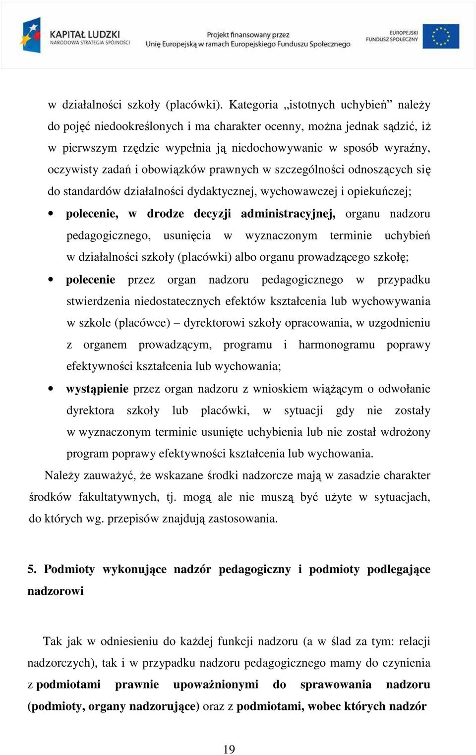 obowiązków prawnych w szczególności odnoszących się do standardów działalności dydaktycznej, wychowawczej i opiekuńczej; polecenie, w drodze decyzji administracyjnej, organu nadzoru pedagogicznego,