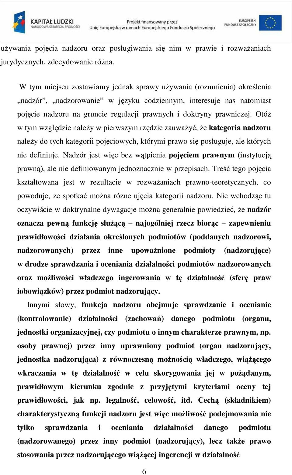 prawniczej. OtóŜ w tym względzie naleŝy w pierwszym rzędzie zauwaŝyć, Ŝe kategoria nadzoru naleŝy do tych kategorii pojęciowych, którymi prawo się posługuje, ale których nie definiuje.