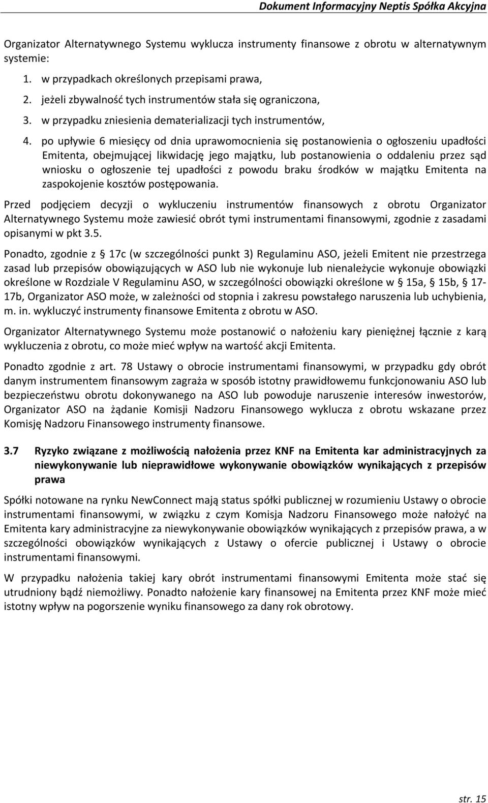 po upływie 6 miesięcy od dnia uprawomocnienia się postanowienia o ogłoszeniu upadłości Emitenta, obejmującej likwidację jego majątku, lub postanowienia o oddaleniu przez sąd wniosku o ogłoszenie tej