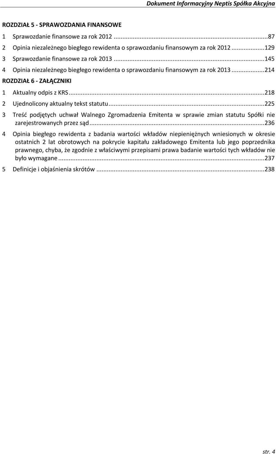 .. 225 3 Treść podjętych uchwał Walnego Zgromadzenia Emitenta w sprawie zmian statutu Spółki nie zarejestrowanych przez sąd.