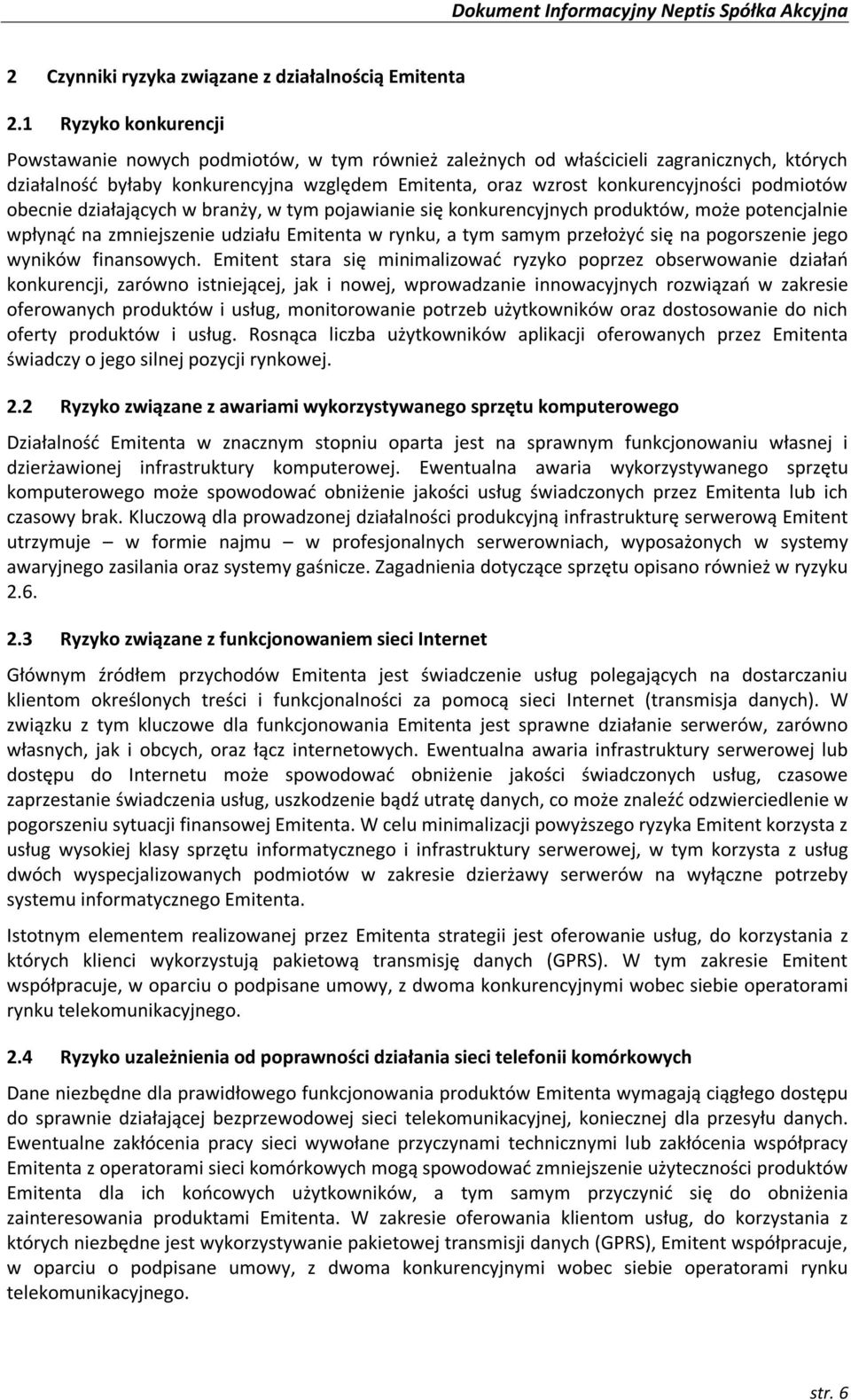 podmiotów obecnie działających w branży, w tym pojawianie się konkurencyjnych produktów, może potencjalnie wpłynąć na zmniejszenie udziału Emitenta w rynku, a tym samym przełożyć się na pogorszenie