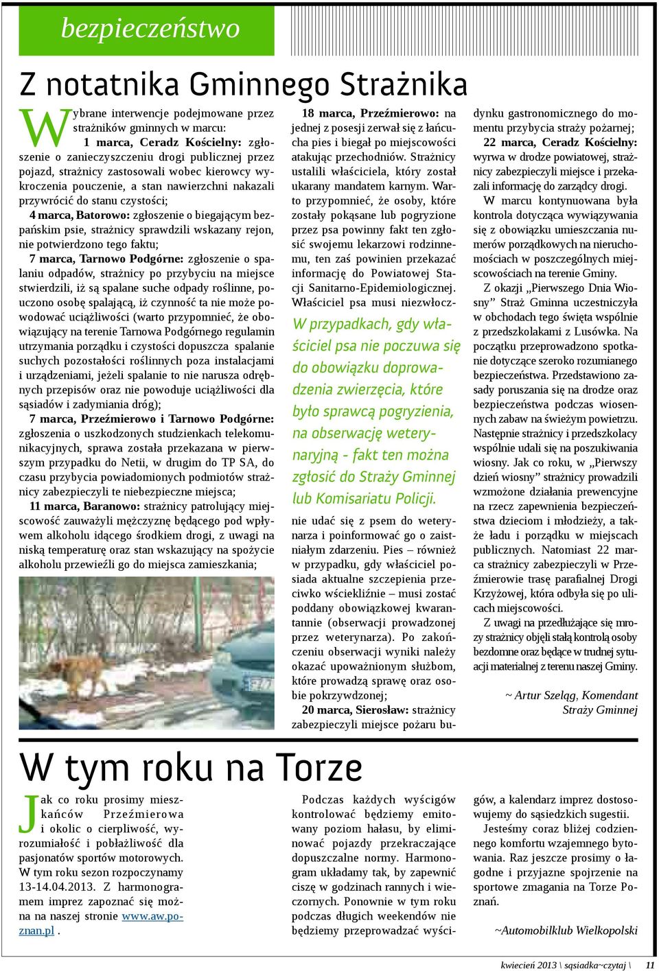 sprawdzili wskazany rejon, nie potwierdzono tego faktu; 7 marca, Tarnowo Podgórne: zgłoszenie o spalaniu odpadów, strażnicy po przybyciu na miejsce stwierdzili, iż są spalane suche odpady roślinne,