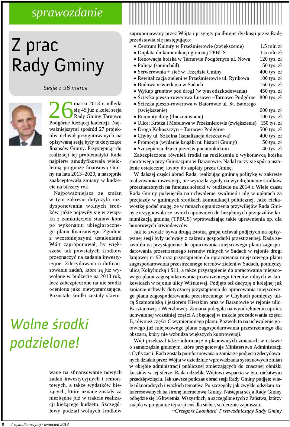 Przystępując do realizacji tej problematyki Rada najpierw zmodyfikowała wieloletnią prognozę finansową Gminy na lata 2013 2020, a następnie zaakceptowała zmiany w budżecie na bieżący rok.